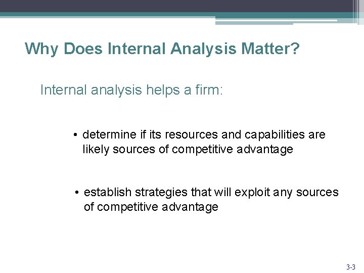 Why Does Internal Analysis Matter? Internal analysis helps a firm: • determine if its