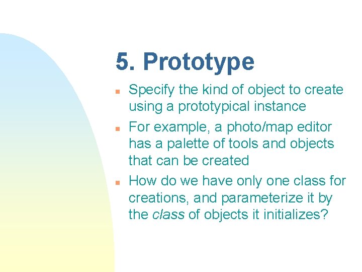 5. Prototype n n n Specify the kind of object to create using a