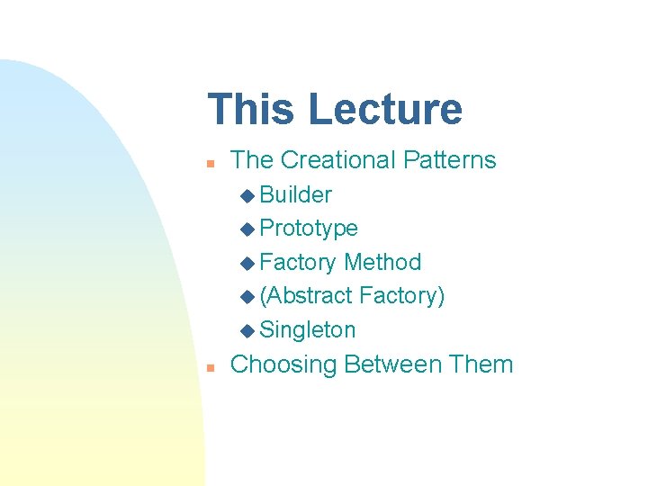 This Lecture n The Creational Patterns u Builder u Prototype u Factory Method u