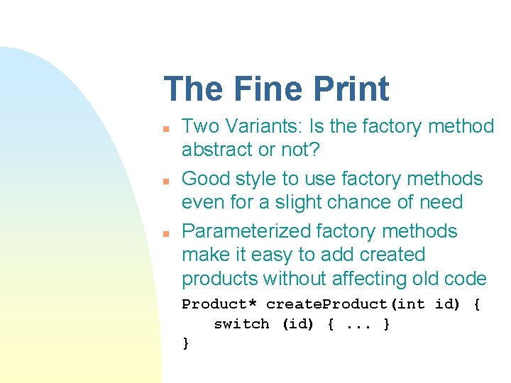 The Fine Print n n n Two Variants: Is the factory method abstract or