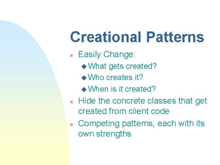 Creational Patterns n Easily Change: u What gets created? u Who creates it? u