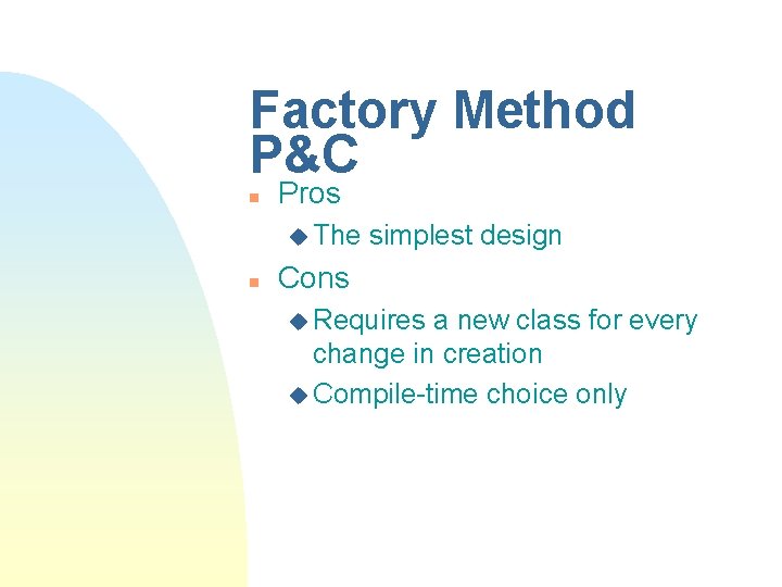 Factory Method P&C n Pros u The n simplest design Cons u Requires a