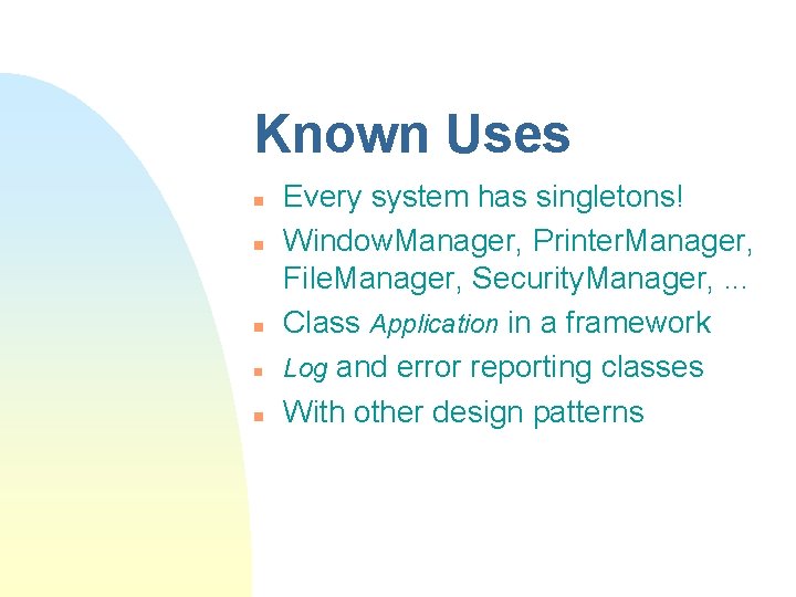Known Uses n n n Every system has singletons! Window. Manager, Printer. Manager, File.