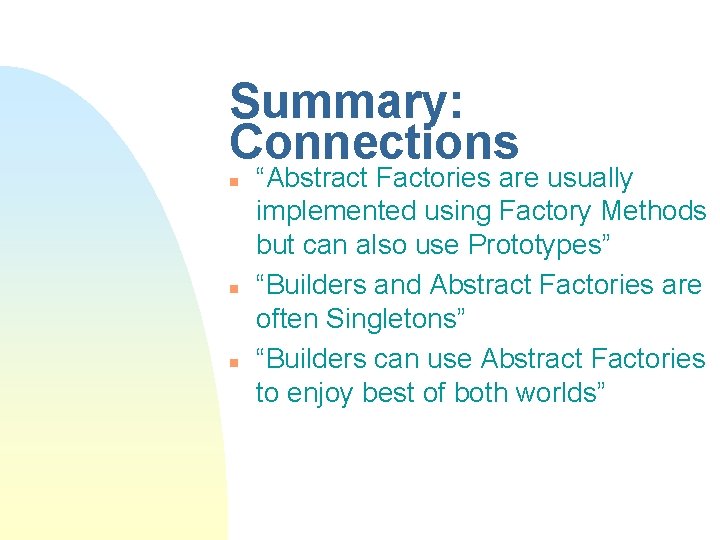 Summary: Connections n n n “Abstract Factories are usually implemented using Factory Methods but