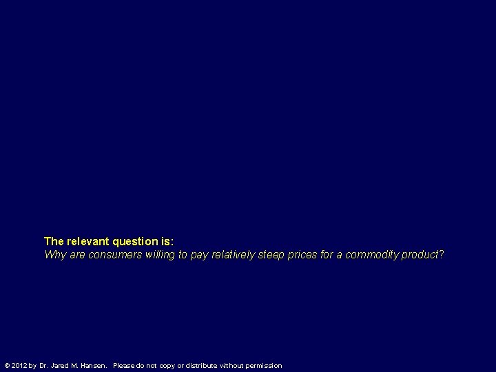 The relevant question is: Why are consumers willing to pay relatively steep prices for