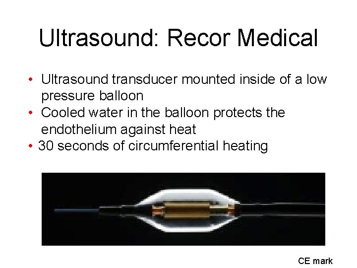 Ultrasound: Recor Medical • Ultrasound transducer mounted inside of a low pressure balloon •