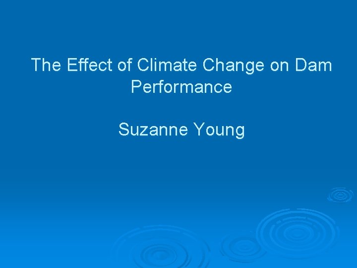 The Effect of Climate Change on Dam Performance Suzanne Young 