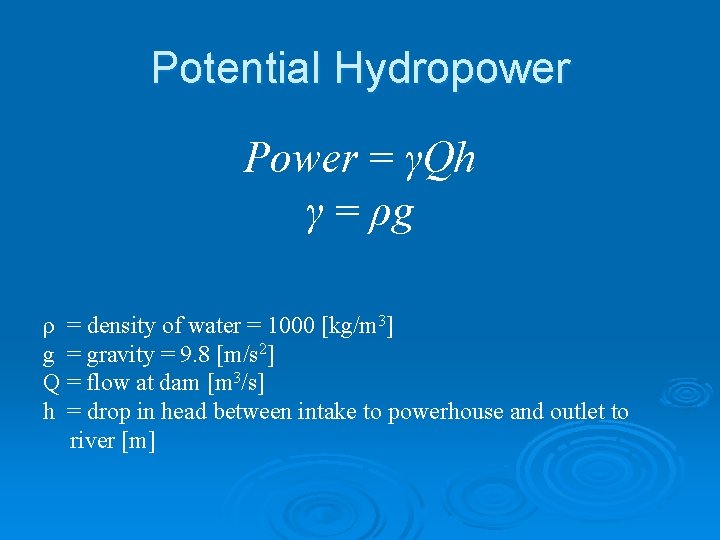 Potential Hydropower Power = γQh γ = ρg ρ = density of water =