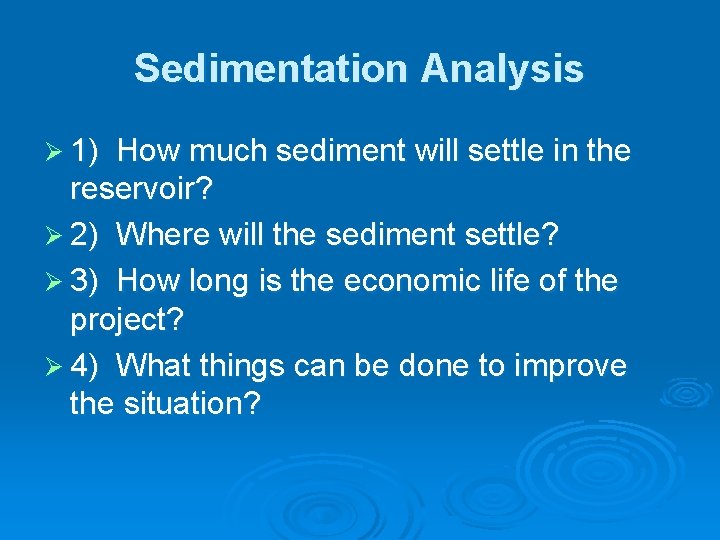 Sedimentation Analysis Ø 1) How much sediment will settle in the reservoir? Ø 2)