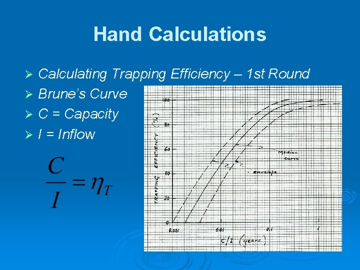 Hand Calculations Calculating Trapping Efficiency – 1 st Round Ø Brune’s Curve Ø C