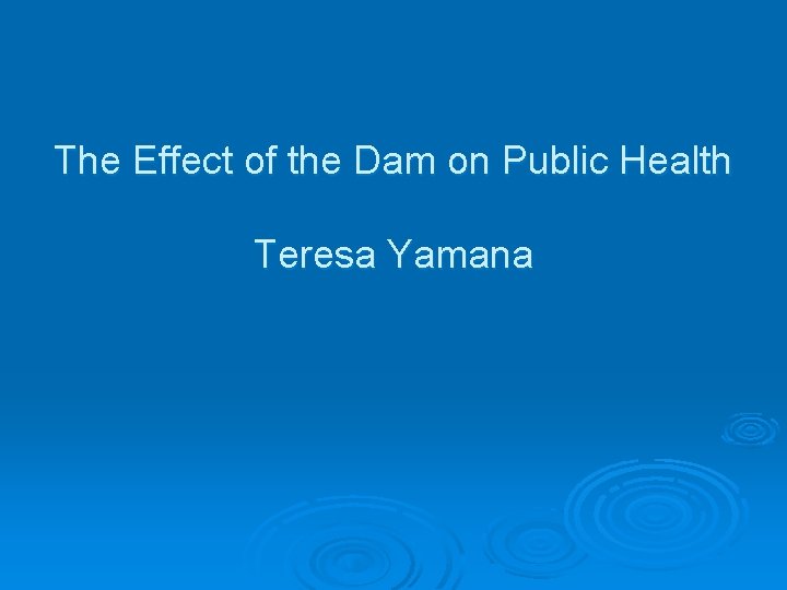 The Effect of the Dam on Public Health Teresa Yamana 