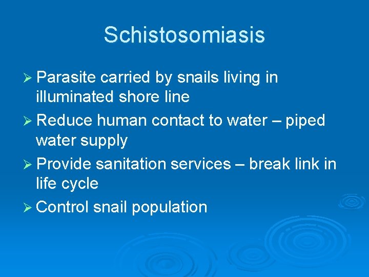 Schistosomiasis Ø Parasite carried by snails living in illuminated shore line Ø Reduce human