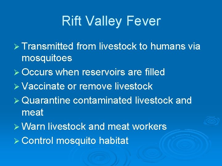 Rift Valley Fever Ø Transmitted from livestock to humans via mosquitoes Ø Occurs when