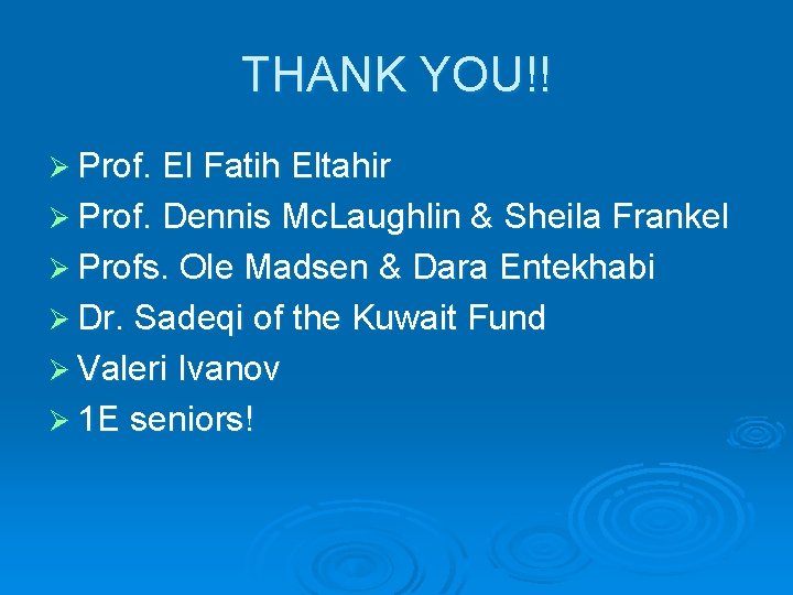 THANK YOU!! Ø Prof. El Fatih Eltahir Ø Prof. Dennis Mc. Laughlin & Sheila