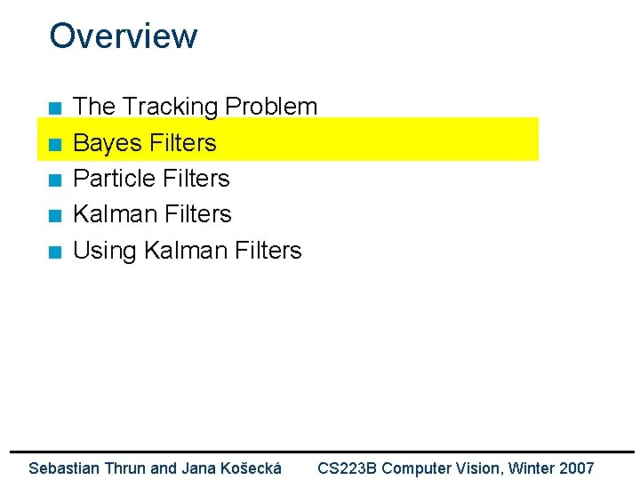 Overview n n n The Tracking Problem Bayes Filters Particle Filters Kalman Filters Using