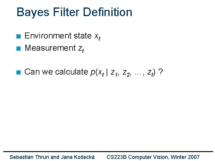 Bayes Filter Definition n Environment state xt Measurement zt n Can we calculate p(xt