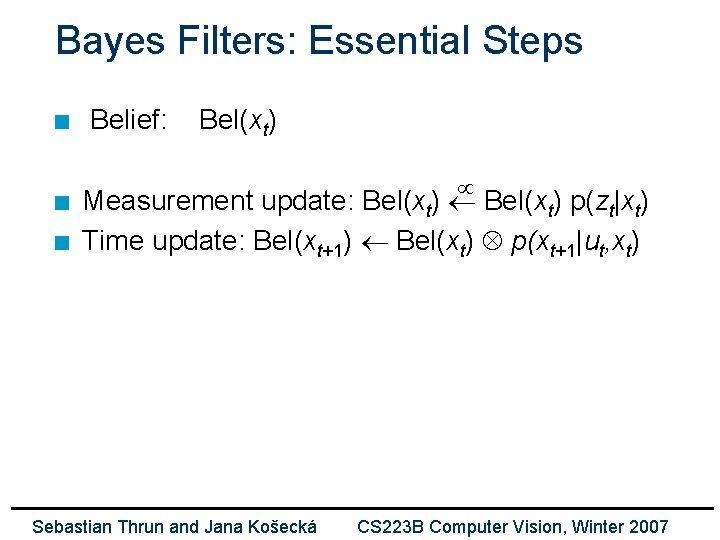 Bayes Filters: Essential Steps n n n Belief: Bel(xt) Measurement update: Bel(xt) p(zt|xt) Time