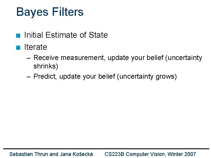 Bayes Filters n n Initial Estimate of State Iterate – Receive measurement, update your