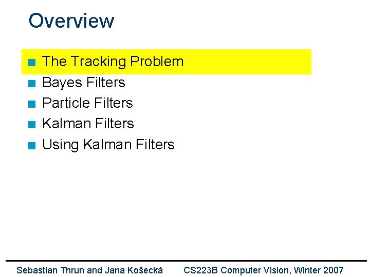 Overview n n n The Tracking Problem Bayes Filters Particle Filters Kalman Filters Using