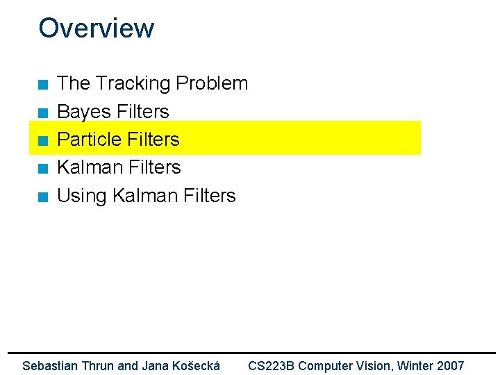 Overview n n n The Tracking Problem Bayes Filters Particle Filters Kalman Filters Using