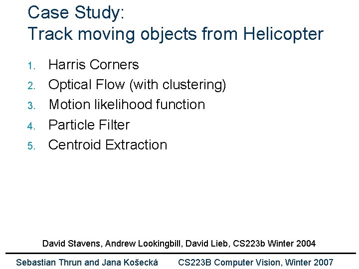 Case Study: Track moving objects from Helicopter 1. 2. 3. 4. 5. Harris Corners