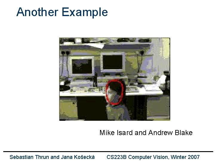 Another Example Mike Isard and Andrew Blake Sebastian Thrun and Jana Košecká CS 223