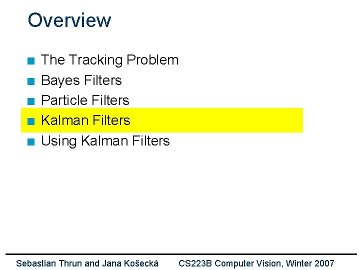 Overview n n n The Tracking Problem Bayes Filters Particle Filters Kalman Filters Using