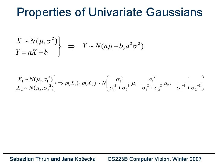 Properties of Univariate Gaussians Sebastian Thrun and Jana Košecká CS 223 B Computer Vision,
