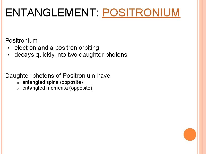 ENTANGLEMENT: POSITRONIUM Positronium • electron and a positron orbiting • decays quickly into two