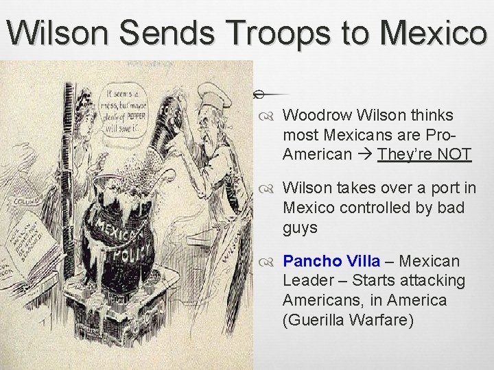 Wilson Sends Troops to Mexico Woodrow Wilson thinks most Mexicans are Pro. American They’re