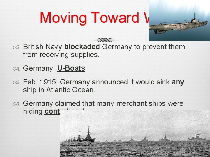 Moving Toward War British Navy blockaded Germany to prevent them from receiving supplies. Germany: