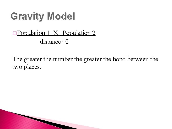 Gravity Model � Population 1 X Population 2 distance ^2 The greater the number