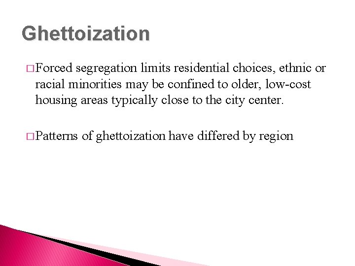 Ghettoization � Forced segregation limits residential choices, ethnic or racial minorities may be confined
