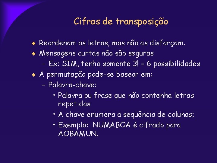 Cifras de transposição Reordenam as letras, mas não as disfarçam. Mensagens curtas não seguras