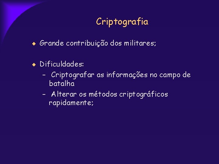 Criptografia Grande contribuição dos militares; Dificuldades: – Criptografar as informações no campo de batalha