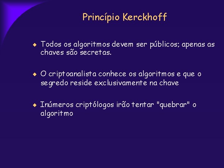 Princípio Kerckhoff Todos os algoritmos devem ser públicos; apenas as chaves são secretas. O