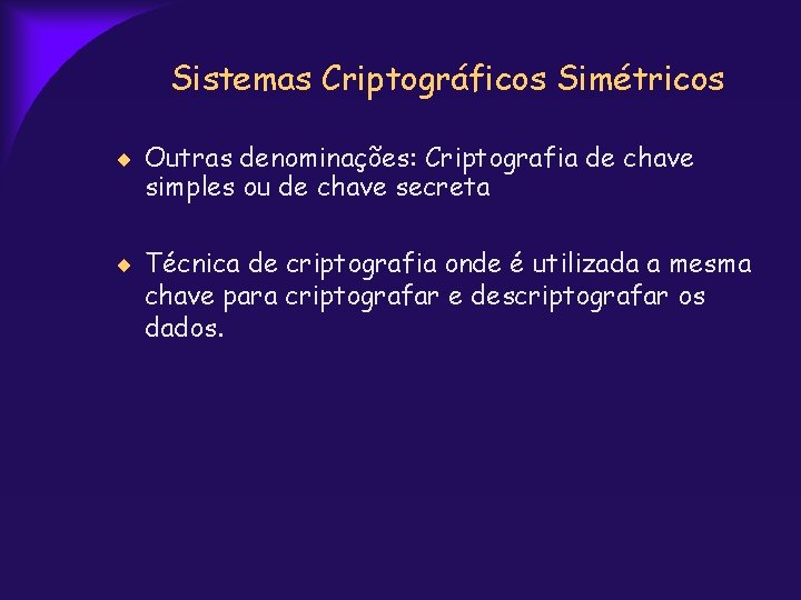 Sistemas Criptográficos Simétricos Outras denominações: Criptografia de chave simples ou de chave secreta Técnica