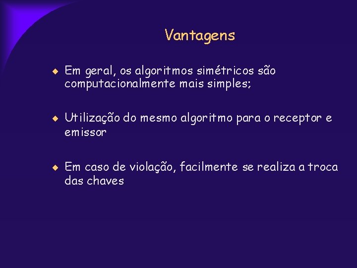 Vantagens Em geral, os algoritmos simétricos são computacionalmente mais simples; Utilização do mesmo algoritmo