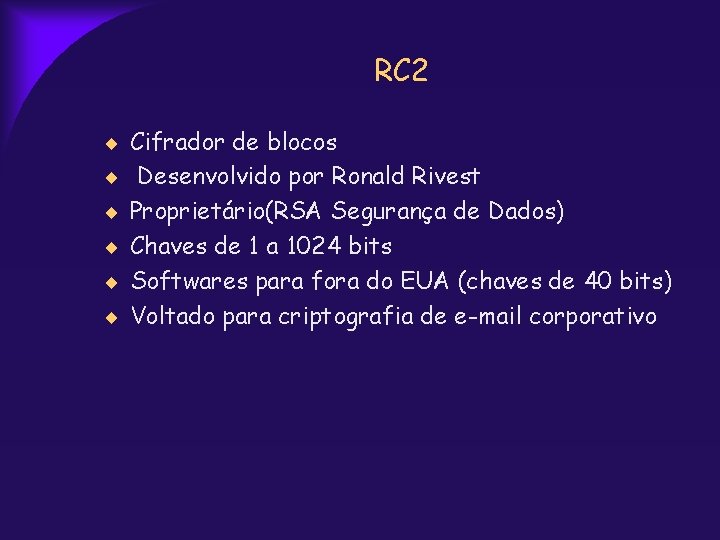 RC 2 Cifrador de blocos Desenvolvido por Ronald Rivest Proprietário(RSA Segurança de Dados) Chaves