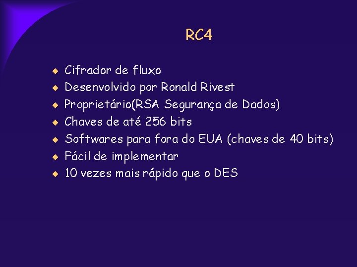 RC 4 Cifrador de fluxo Desenvolvido por Ronald Rivest Proprietário(RSA Segurança de Dados) Chaves