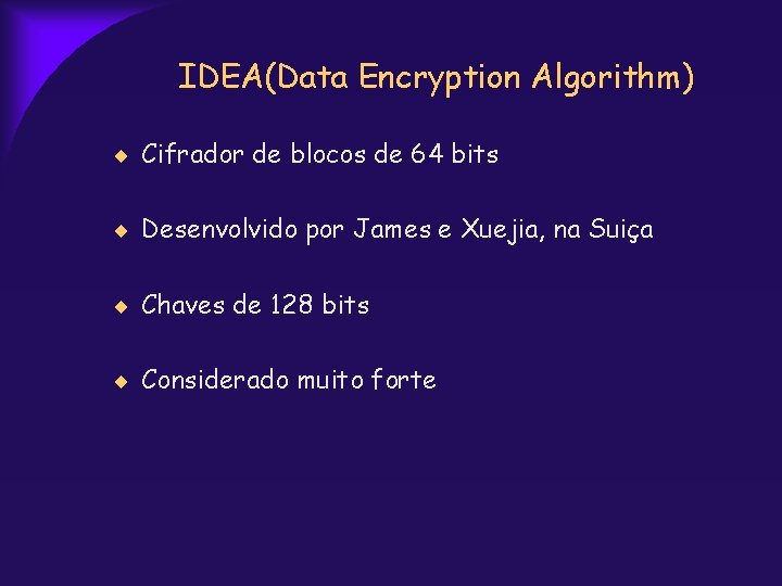 IDEA(Data Encryption Algorithm) Cifrador de blocos de 64 bits Desenvolvido por James e Xuejia,
