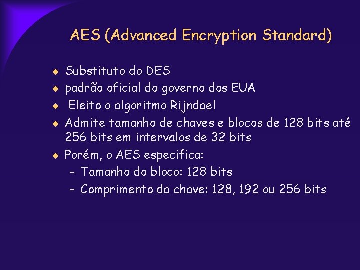 AES (Advanced Encryption Standard) Substituto do DES padrão oficial do governo dos EUA Eleito