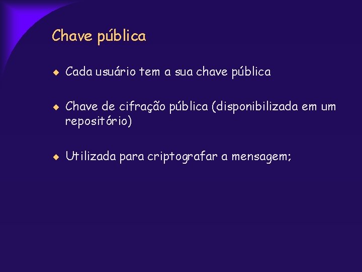 Chave pública Cada usuário tem a sua chave pública Chave de cifração pública (disponibilizada