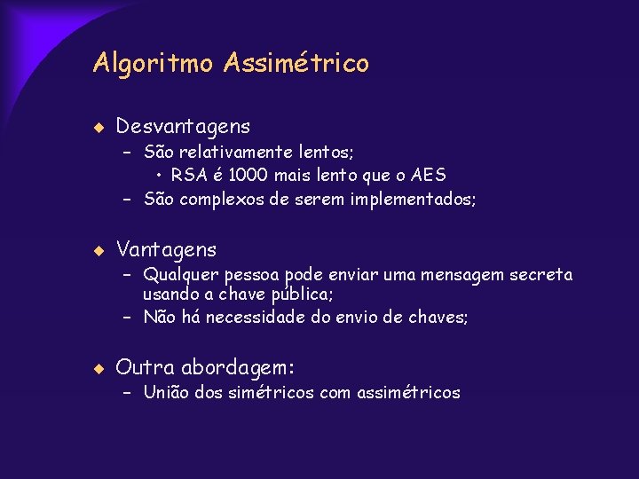 Algoritmo Assimétrico Desvantagens – São relativamente lentos; • RSA é 1000 mais lento que