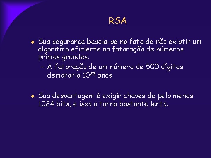 RSA Sua segurança baseia-se no fato de não existir um algoritmo eficiente na fatoração
