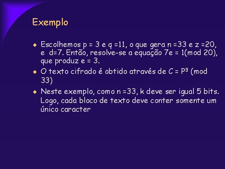 Exemplo Escolhemos p = 3 e q =11, o que gera n =33 e