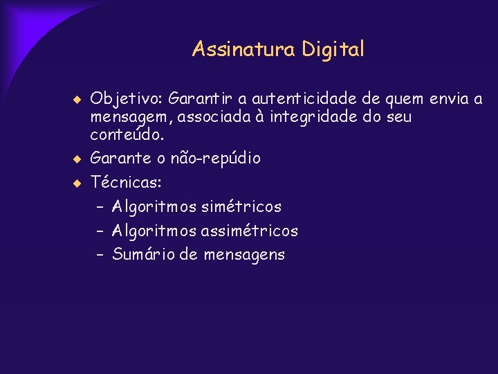 Assinatura Digital Objetivo: Garantir a autenticidade de quem envia a mensagem, associada à integridade