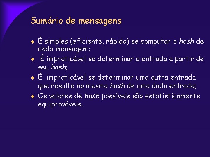 Sumário de mensagens É simples (eficiente, rápido) se computar o hash de dada mensagem;