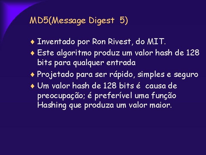 MD 5(Message Digest 5) Inventado por Ron Rivest, do MIT. Este algoritmo produz um