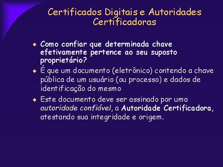 Certificados Digitais e Autoridades Certificadoras Como confiar que determinada chave efetivamente pertence ao seu